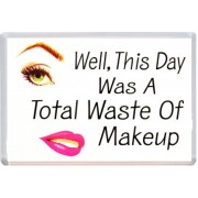 Well, this day was a Total waste of Makeup