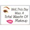 Well, this day was a Total waste of Makeup