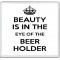 Beauty is in the Eye of the Beer Holder - Large Coaster