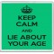 Keep Calm and Lie about Your Age - Large Coaster