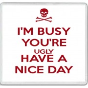 I'm Busy You're Ugly Have a Nice Day - Large Coaster
