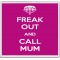 Freak Out and Call Mum - Large Coaster