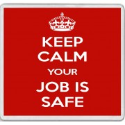 Keep Calm Your Job is Safe - Large Coaster
