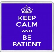 Keep Calm and Be Patient - Large Coaster