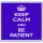 Keep Calm and Be Patient - Large Coaster