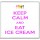 Keep Calm and Eat Ice Cream - Large Coaster