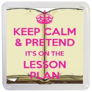 Keep Calm & Pretend It's on the Lesson Plan - Small Coaster