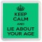 Keep Calm and Lie about Your Age - Small Coaster