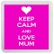 Keep Calm and Love Mum - Small Coaster