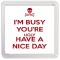 I'm Busy You're Ugly Have a Nice Day - Small Coaster