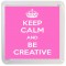 Keep Calm and Be Creative - Small Coaster