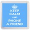 Keep Calm and Phone a Friend - Small Coaster