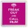 Freak Out and Call Mum - Small Coaster