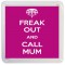 Freak Out and Call Mum - Small Coaster