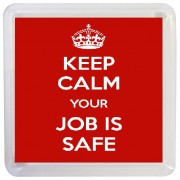 Keep Calm Your Job is Safe - Small Coaster