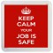 Keep Calm Your Job is Safe - Small Coaster