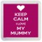 Keep Calm I Love My Mummy - Small Coaster