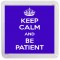 Keep Calm and Be Patient - Small Coaster