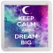 Keep Calm and Dream Big - Small Coaster