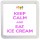 Keep Calm and Eat Ice Cream - Small Coaster