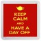 Keep Calm and Have a Day Off - Small Coaster