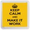 Keep Calm and Make it Work - Small Coaster