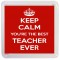 Keep Calm You're the Best Teacher Ever - Small Coaster