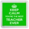 Keep Calm You're the Best Teacher Ever - Small Coaster