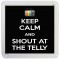 Keep Calm and Shout at the Telly - Small Coaster