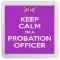 Keep Calm I'm a Probation Officer - Small Coaster