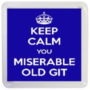 Keep Calm You Miserable Old Git - Small Coaster
