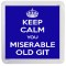 Keep Calm You Miserable Old Git - Small Coaster