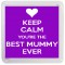 Keep Calm You're the Best Mummy Ever - Small Coaster