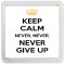 Keep Calm Never, Never, Never Give Up - Small Coaster