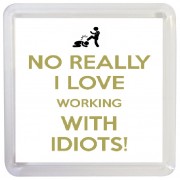 No Really I Love Working with Idiots! - Small Coaster