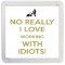 No Really I Love Working with Idiots! - Small Coaster