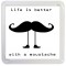 Life is better with a moustache - Small Coaster