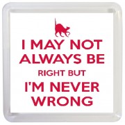 I May not always be Right But I'm Never Wrong - Small Coaster