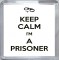 Keep Calm I'm a Prisoner - Small Coaster