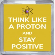Think Like a Proton and Stay Positive - Small Coaster