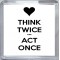 Think Twice *** Act Once - Small Coaster