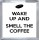 Wake Up and Smell the Coffee - Small Coaster