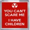You Can't Scare me I Have Children - Small Coaster