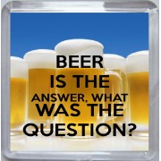 Beer is the Answer What was the Question? - Small Coaster