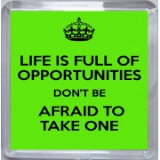Life is Full of Opportunities Don't be Afraid to Take One - Small Coaster
