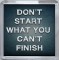Don't Start What You Can't Finish - Small Coaster