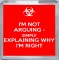 I'm Not Arguing - Simply Explaining Why I'm Right - Small Coaster