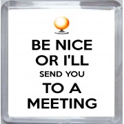 Be Nice or I'll Send you to a Meeting - Small Coaster