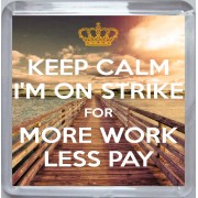 Keep Calm I'm on Strike for More Work Less Pay - Small Coaster
