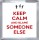 Keep Calm and Blame Someone Else - Small Coaster